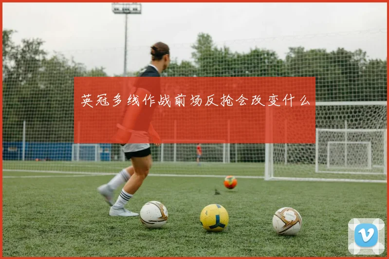 英冠多线作战前场反抢会改变什么