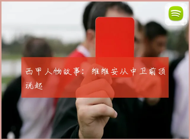 西甲人物故事:维维安从中卫前顶说起