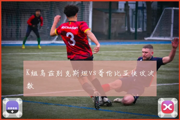 K组乌兹别克斯坦vs哥伦比亚快攻次数