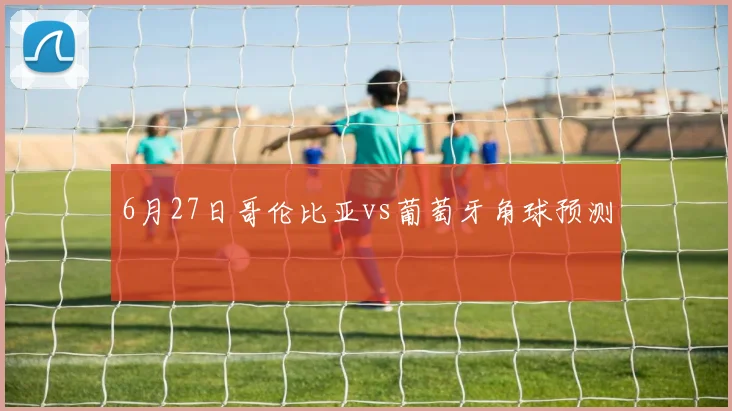 6月27日哥伦比亚vs葡萄牙角球预测